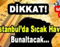 Dikkat! İstanbul’da Sıcak Hava Bunaltacak…