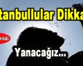 İstanbullular Dikkat! Yanacağız…