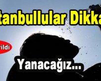 İstanbullular Dikkat! Yanacağız…