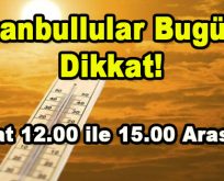 İstanbullular Bugüne Dikkat! Saat 12.00-15.00 Arası…