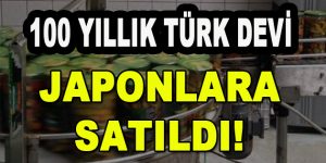 100 Yıllık Türk Devi Japonlara Satıldı!