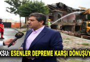 GÖKSU: ESENLER DEPREME KARŞI DÖNÜŞÜYOR Türkiye’nin ilk kentsel dönüşüm çalışmalarının