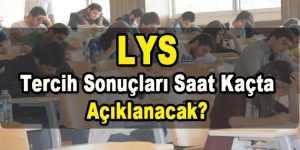 LYS Tercih Sonuçları Saat Kaçta Açıklanacak?