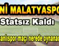 Yeni Malatyaspor Statsız Kaldı