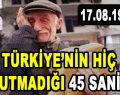 TÜRKİYE’NİN HİÇ UNUTMADIĞI 45 SANİYE