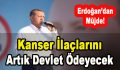 Erdoğan’dan Müjde! Kanser İlaçlarını Artık Devlet Ödeyecek