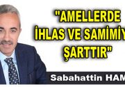 AMELLERDE İHLAS VE SAMİMİYET ŞARTTIR (1) Allah’ın rahmetinden kovulmuş olan