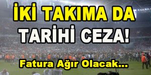 İki Takıma da Tarihi Ceza! Fatura Ağır Olacak…