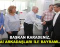 BAŞKAN KARADENİZ, MESAİ ARKADAŞLARIYLA BAYRAMLAŞTI