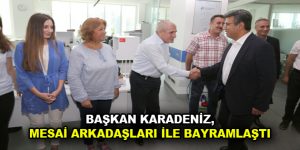 BAŞKAN KARADENİZ, MESAİ ARKADAŞLARIYLA BAYRAMLAŞTI