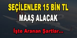 Seçilenler 15 Bin TL Maaş Alacak