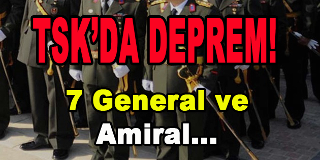 TSK’ da Deprem! 7 General ve Amiral…