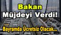 Bakan Müjdeyi Verdi! Bayramda Ücretsiz Olacak…