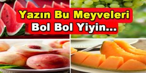 Bu Yaz Bol Bol Bu Meyveleri Yiyin…