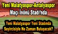 Yeni Malatyaspor- Antalyaspor Maçı İnönü Stadı’nda