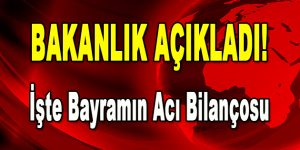 Bakanlık Açıkladı! İşte Bayramın Acı Bilançosu