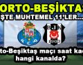 Porto-Beşiktaş İşte Muhtemel 11’ler…