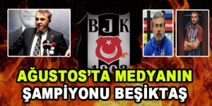 Ağustos’ta Medyanın Şampiyonu Beşiktaş Oldu