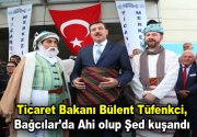 “Ticaret Bakanı Tüfenkci, Bağcılar’da Ahi olup Şed kuşandı” Ahilik Haftası