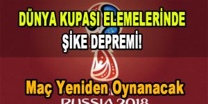 Dünya Kupası Elemelerinde Şike Depremi! Maç Yeniden Oynanacak