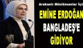 Emine Erdoğan Bangladeş’e Gidiyor