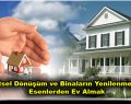 Kentsel Dönüşüm ve Binaların Yenilenmesi İle Esenlerden Ev Almak