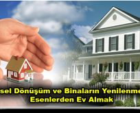 Kentsel Dönüşüm ve Binaların Yenilenmesi İle Esenlerden Ev Almak