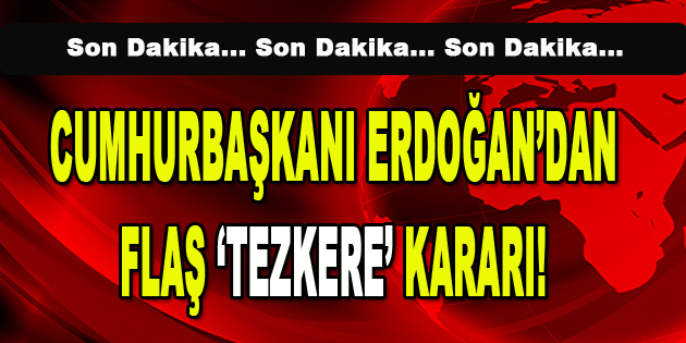 Cumhurbaşkanı Erdoğan’dan Flaş Tezkere Kararı!