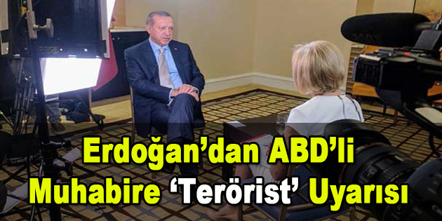 Erdoğan’dan ‘ABD’li muhabire terörist uyarısı