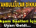 İstanbullular Dikkat! Akşam Saatleri İçin Uyarı Geldi