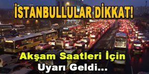 İstanbullular Dikkat! Akşam Saatleri İçin Uyarı Geldi