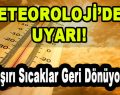 Meteoroloji’den Uyarı! Aşırı Sıcaklar Geri Dönüyor!