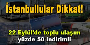 İstanbullular Dikkat! 22 Eylül’de toplu ulaşım yüzde 50 indirimli