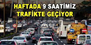 Haftada 9 Saatimiz Trafikte Geçiyor