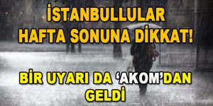 İstanbullular Hafta Sonunu Dikkat! Bir Uyarı da AKOM’dan Geldi