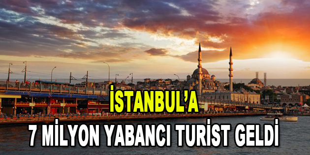 İstanbul’a 7 Milyon Yabancı Turist Geldi