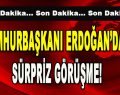 Cumhurbaşkanı Erdoğan’dan Sürpriz Görüşme!