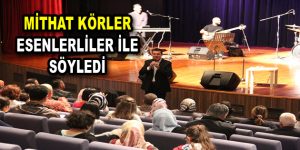 MİTHAT KÖRLER ESENLERLİLER İLE SÖYLEDİ