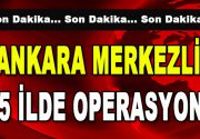 Ankara Merkezli 25 İlde Operasyon! Son dakika Ankara merkezli 25