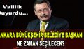 Ankara Büyükşehir Belediye Başkanı ne zaman seçilecek?