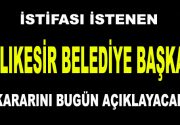 İstifası İstenen Balıkesir Belediye Başkanı Kararını Bugün Açıklayacak İstifası istenen