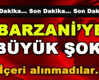 Barzani’ye Büyük Şok! İçeri alınmadılar…