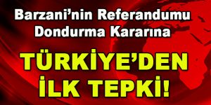 Barzani’nin referandumu dondurma kararına Türkiye’den İlk Tepki!