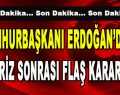 Cumhurbaşkanı Erdoğan’dan Kriz Sonrası Flaş Karar!