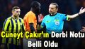 Cüneyt Çakır’ın Derbi Notu Belli Oldu