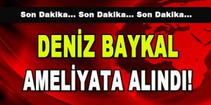 Deniz Baykal Ameliyata Alındı!