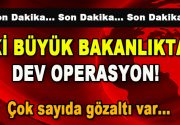 İki Büyük Bakanlıkta Dev Operasyon! Çok sayıda gözaltı var… Son