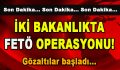 İki Bakanlıkta FETÖ Operasyonu! Gözaltılar başladı…