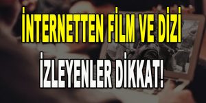 İnternetten Film ve Dizi İzleyenler Dikkat!