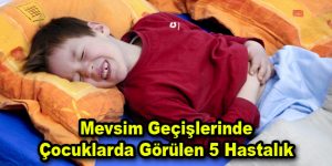 Mevsim Geçişlerinde Çocuklarda görülen 5 Hastalık